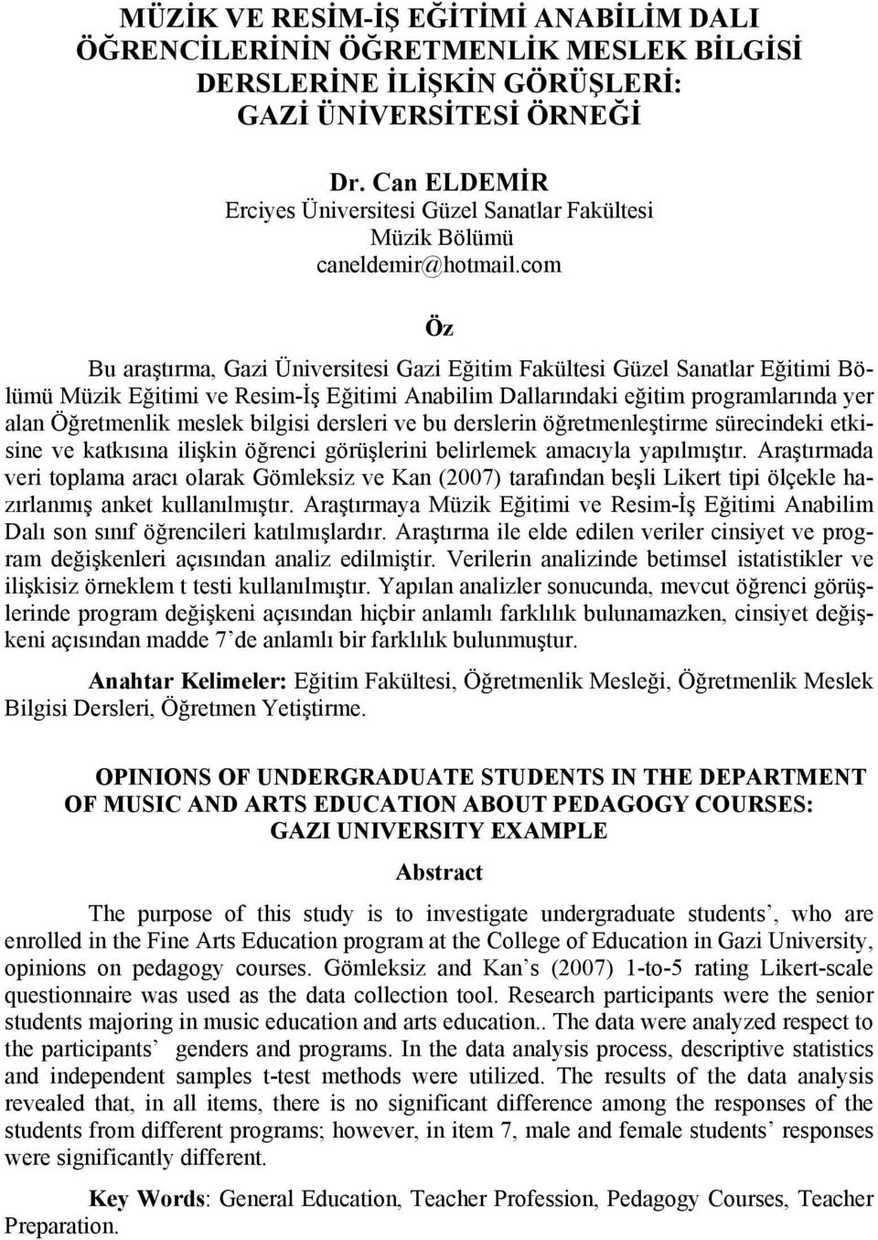 com Öz Bu araştırma, Gazi Üniversitesi Gazi Eğitim Fakültesi Güzel Sanatlar Eğitimi Bölümü Müzik Eğitimi ve Resim-İş Eğitimi Anabilim Dallarındaki eğitim programlarında yer alan Öğretmenlik meslek