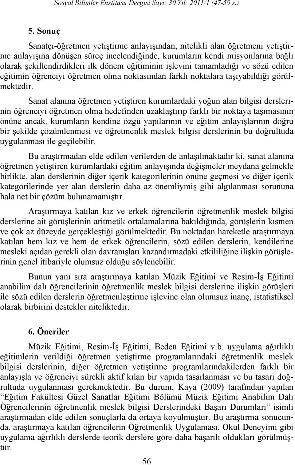 Sanat alanına öğretmen yetiştiren kurumlardaki yoğun alan bilgisi derslerinin öğrenciyi öğretmen olma hedefinden uzaklaştırıp farklı bir noktaya taşımasının önüne ancak, kurumların kendine özgü