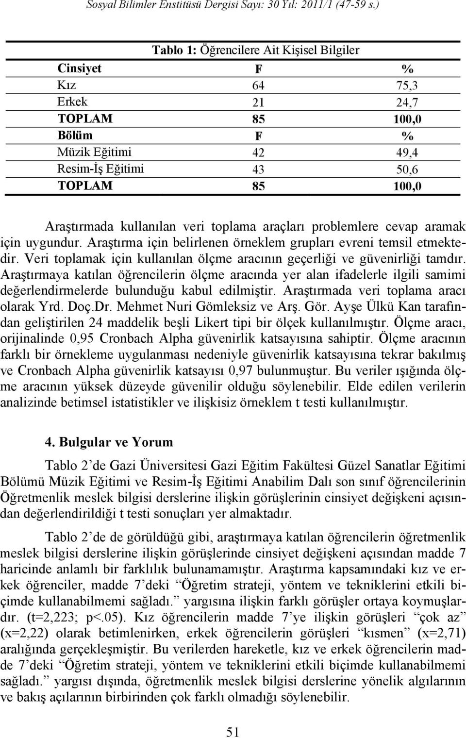 Veri toplamak için kullanılan ölçme aracının geçerliği ve güvenirliği tamdır.