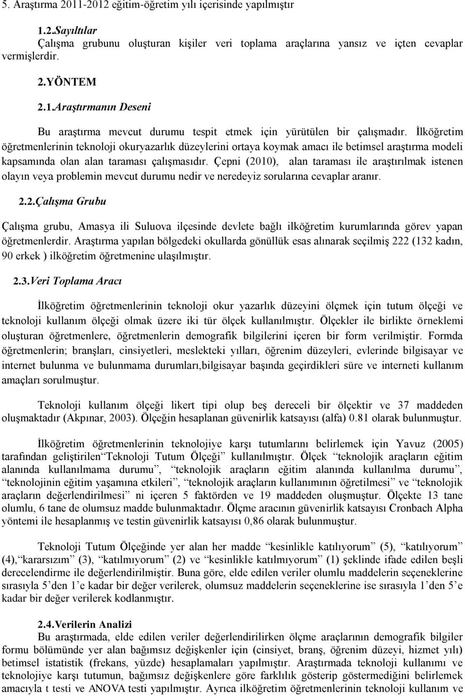 Çepni (2010), alan taraması ile araştırılmak istenen olayın veya problemin mevcut durumu nedir ve neredeyiz sorularına cevaplar aranır. 2.2.Çalışma Grubu Çalışma grubu, Amasya ili Suluova ilçesinde devlete bağlı ilköğretim kurumlarında görev yapan öğretmenlerdir.