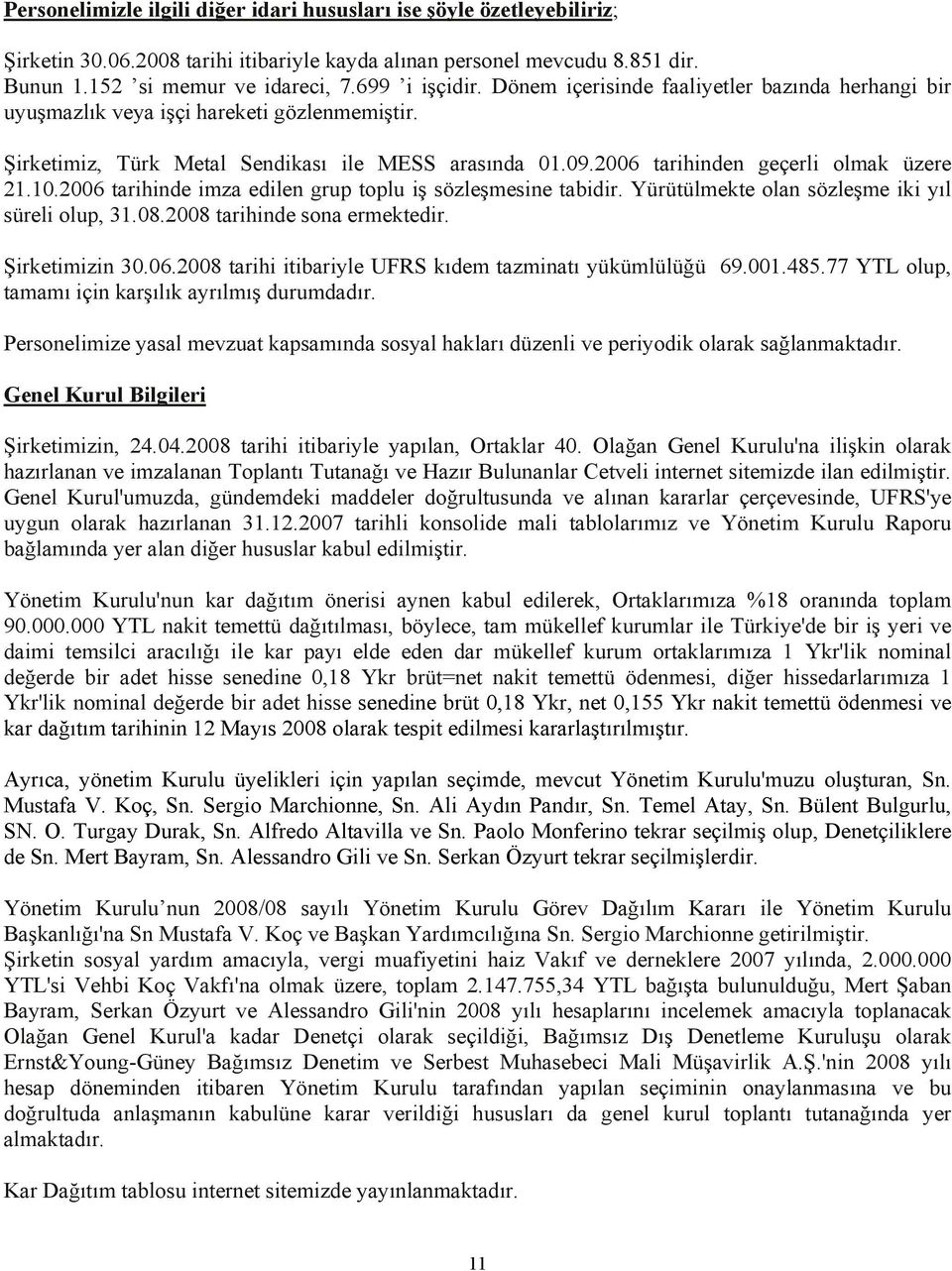 2006 tarihinde imza edilen grup toplu iş sözleşmesine tabidir. Yürütülmekte olan sözleşme iki yıl süreli olup, 31.08.2008 tarihinde sona ermektedir. Şirketimizin 30.06.2008 tarihi itibariyle UFRS kıdem tazminatı yükümlülüğü 69.