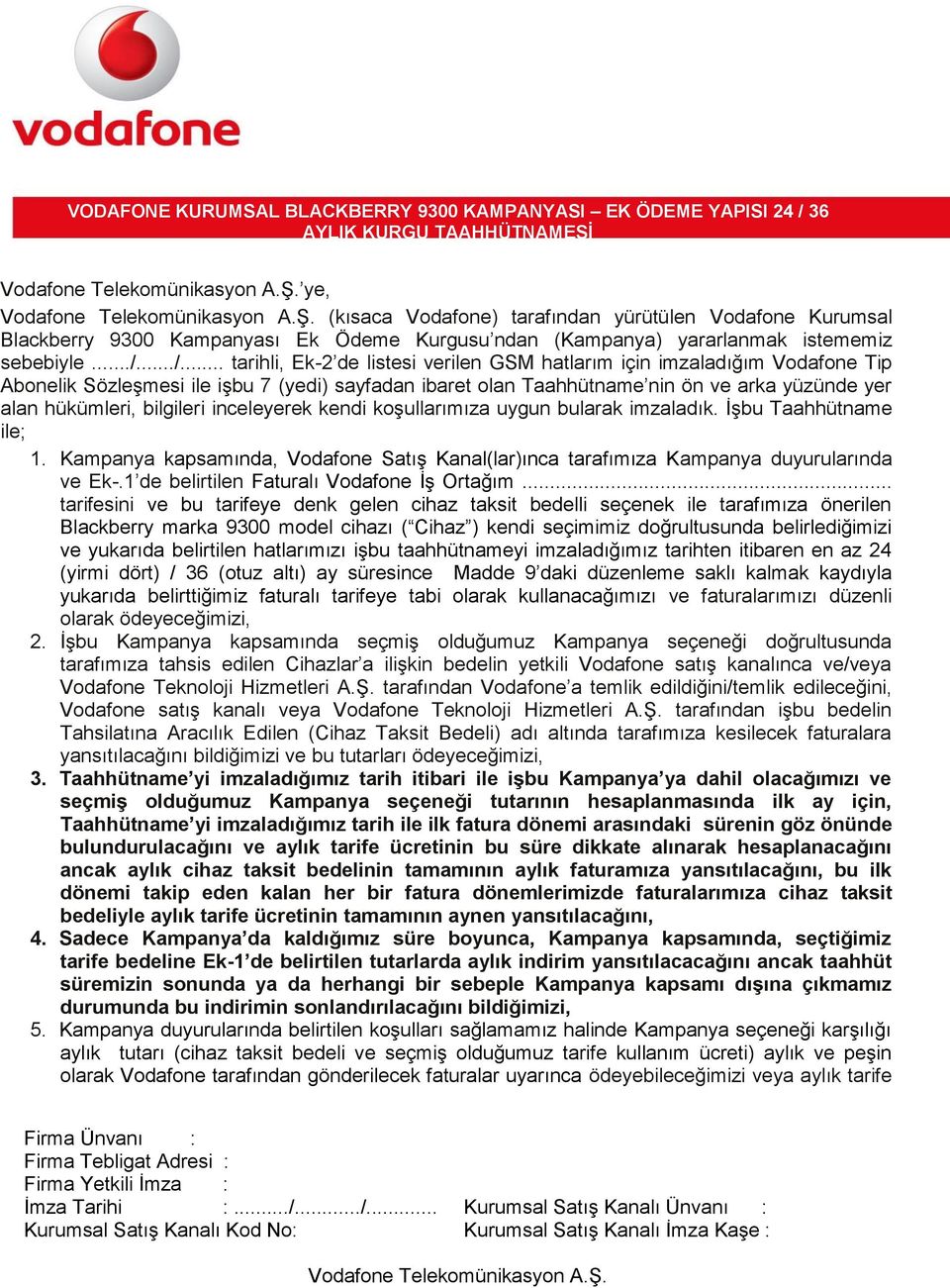 bilgileri inceleyerek kendi koşullarımıza uygun bularak imzaladık. İşbu Taahhütname ile; 1. Kampanya kapsamında, Vodafone Satış Kanal(lar)ınca tarafımıza Kampanya duyurularında ve Ek-.