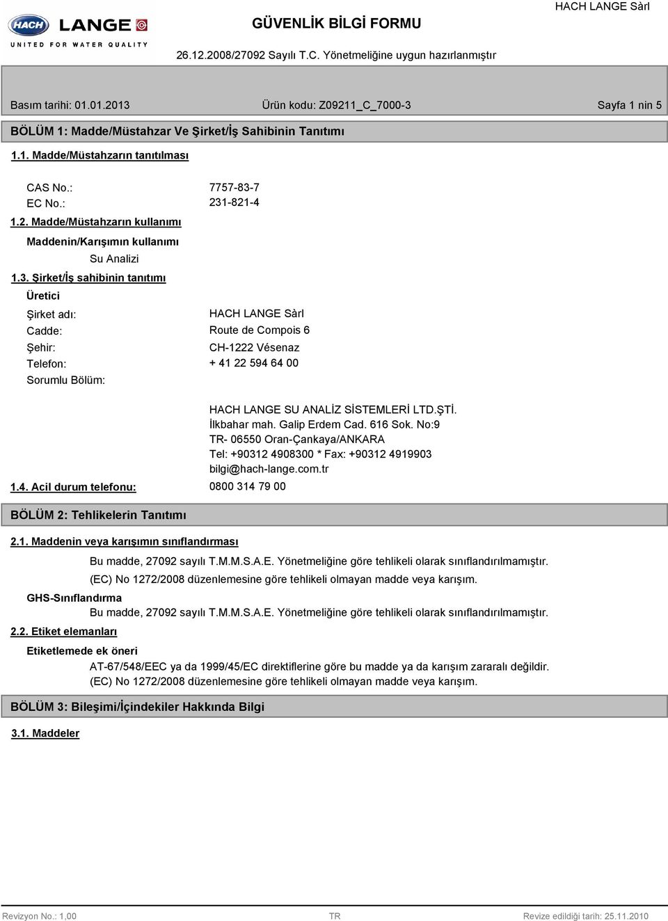 ŞTİ. İlkbahar mah. Galip Erdem Cad. 616 Sok. No:9 TR- 06550 Oran-Çankaya/ANKARA Tel: +90312 4908300 * Fax: +90312 4919903 bilgi@hach-lange.com.tr 0800 314 79 00 BÖLÜM 2: Tehlikelerin Tanıtımı 2.1. Maddenin veya karışımın sınıflandırması Bu madde, 27092 sayılı T.
