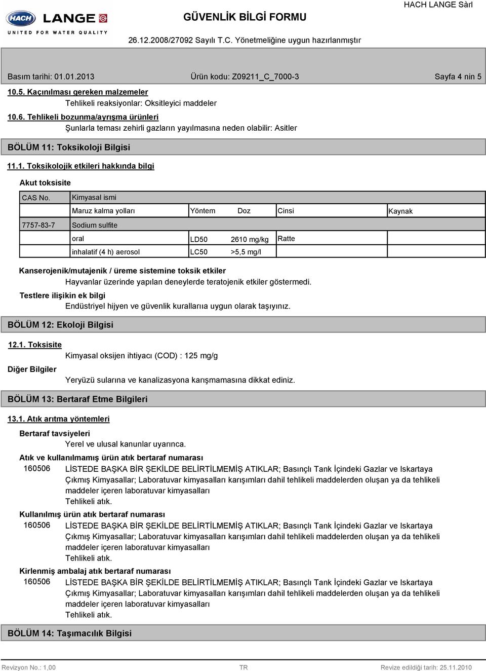 Kimyasal ismi Maruz kalma yolları Yöntem Doz 7757-83-7 Sodium sulfite oral LD50 2610 mg/kg inhalatif (4 h) aerosol LC50 >5,5 mg/l Cinsi Ratte Kaynak Kanserojenik/mutajenik / üreme sistemine toksik