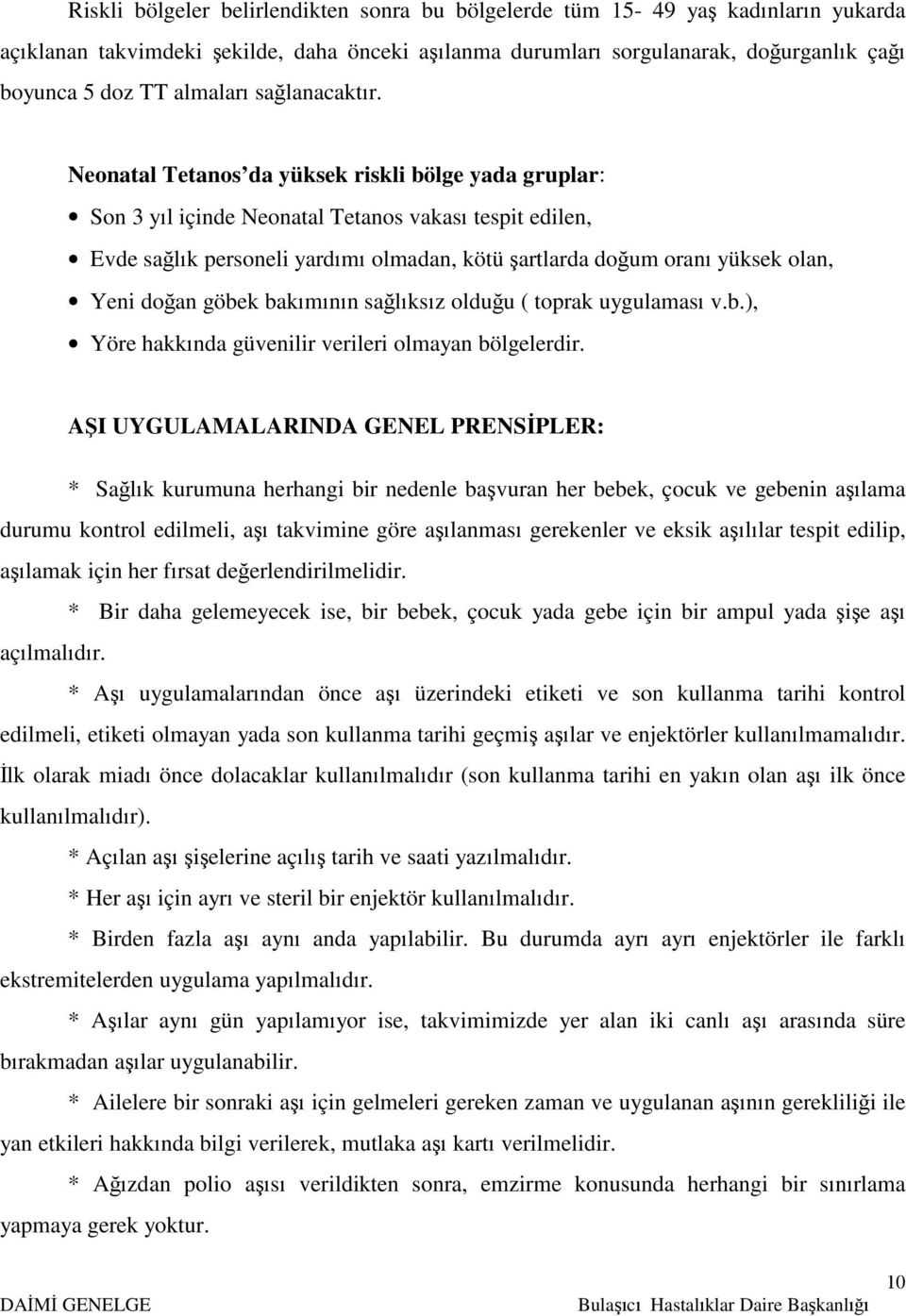 Neonatal Tetanos da yüksek riskli bölge yada gruplar: Son 3 yıl içinde Neonatal Tetanos vakası tespit edilen, Evde sağlık personeli yardımı olmadan, kötü şartlarda doğum oranı yüksek olan, Yeni doğan