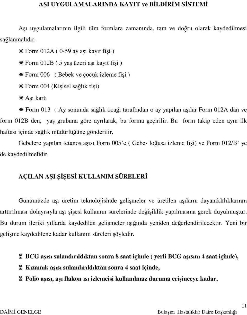 tarafından o ay yapılan aşılar Form 012A dan ve form 012B den, yaş grubuna göre ayrılarak, bu forma geçirilir. Bu form takip eden ayın ilk haftası içinde sağlık müdürlüğüne gönderilir.