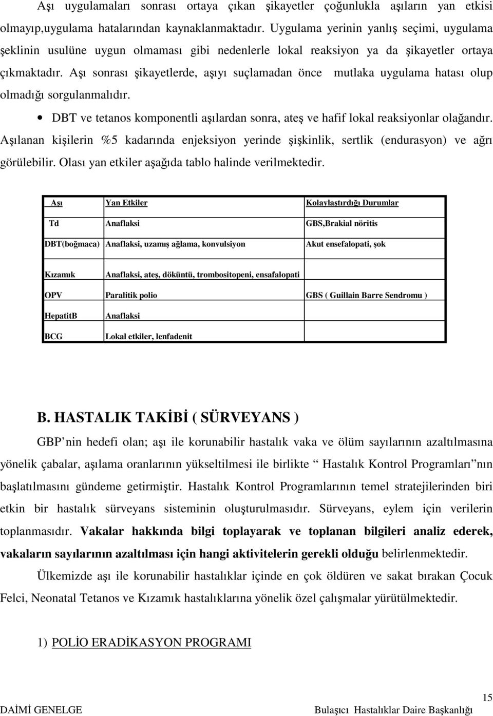 Aşı sonrası şikayetlerde, aşıyı suçlamadan önce mutlaka uygulama hatası olup olmadığı sorgulanmalıdır. DBT ve tetanos komponentli aşılardan sonra, ateş ve hafif lokal reaksiyonlar olağandır.