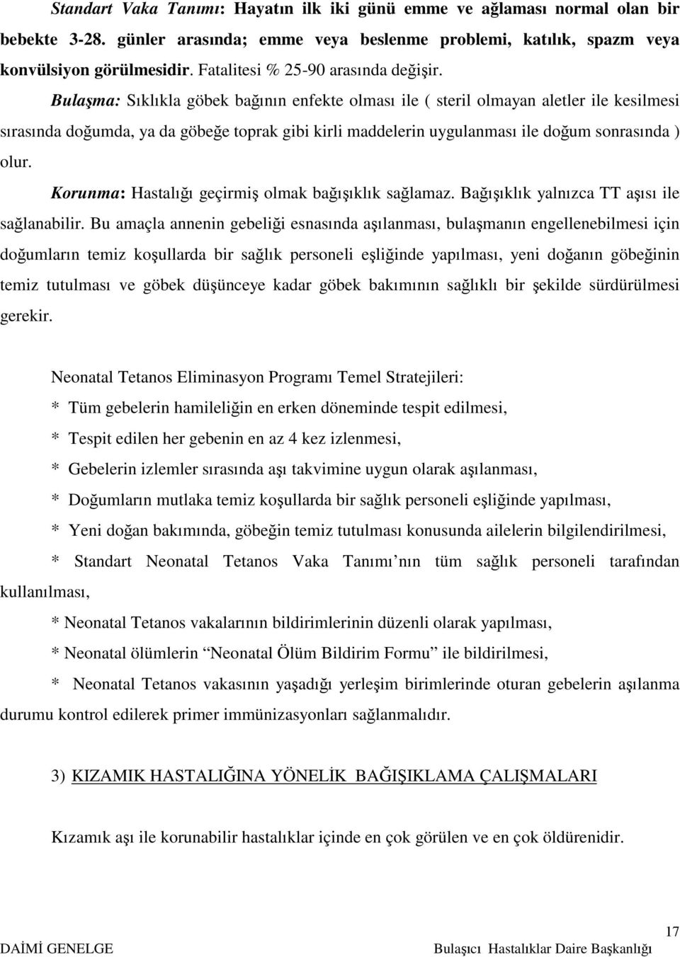 Bulaşma: Sıklıkla göbek bağının enfekte olması ile ( steril olmayan aletler ile kesilmesi sırasında doğumda, ya da göbeğe toprak gibi kirli maddelerin uygulanması ile doğum sonrasında ) olur.