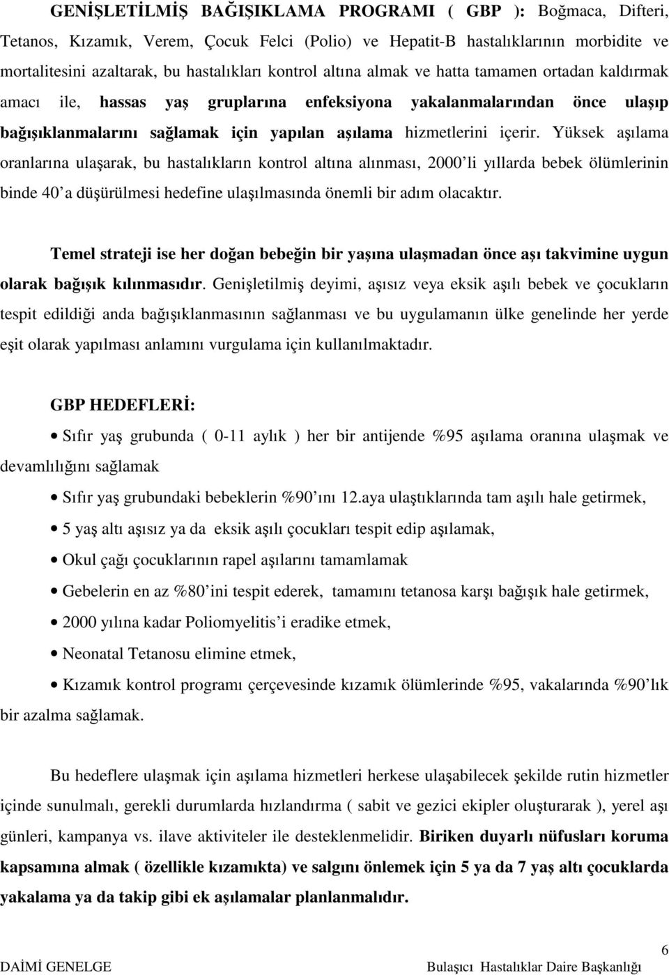 Yüksek aşılama oranlarına ulaşarak, bu hastalıkların kontrol altına alınması, 2000 li yıllarda bebek ölümlerinin binde 40 a düşürülmesi hedefine ulaşılmasında önemli bir adım olacaktır.