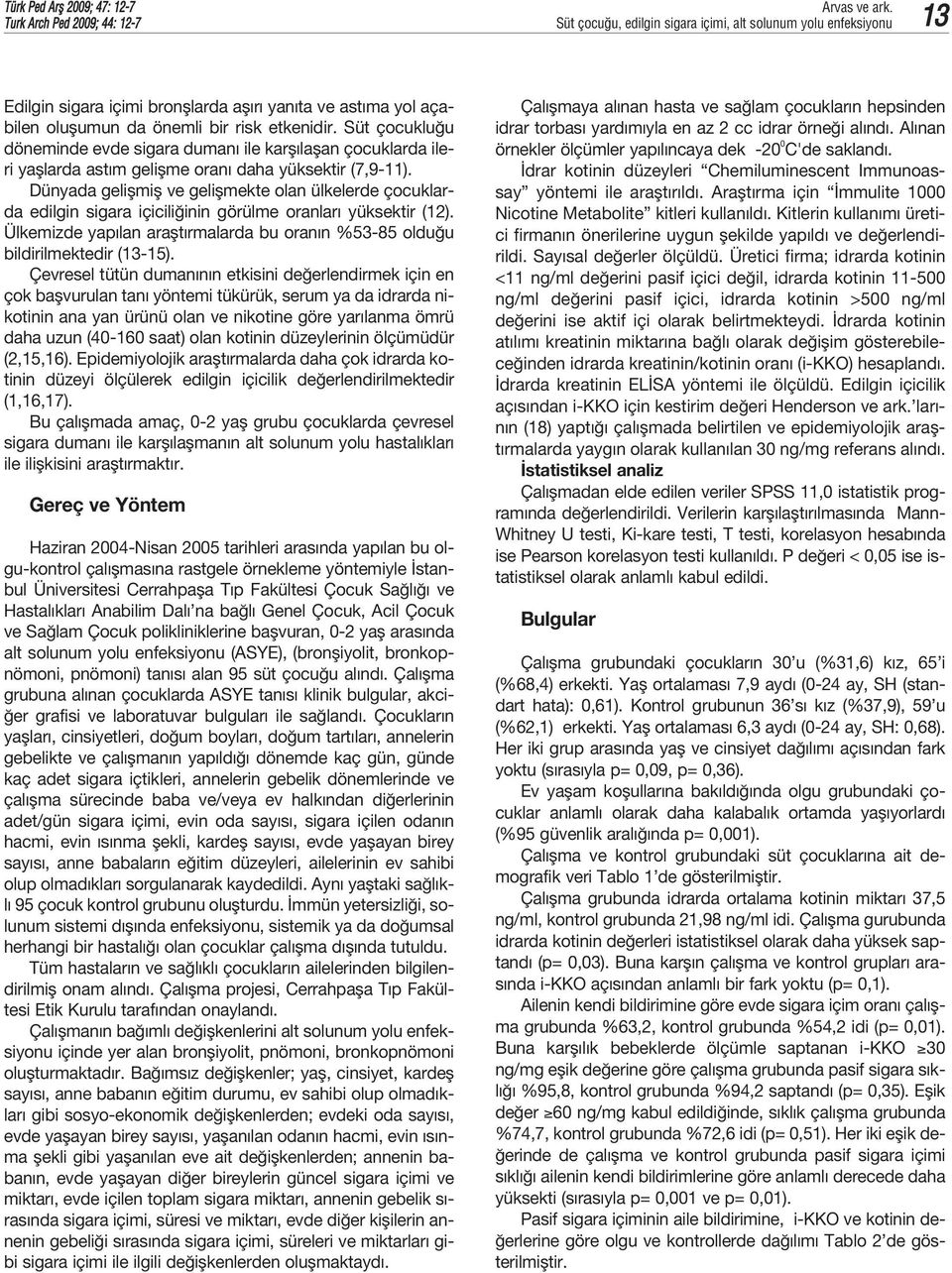 Dünyada geliflmifl ve geliflmekte olan ülkelerde çocuklarda edilgin sigara içicili inin görülme oranlar yüksektir (12).