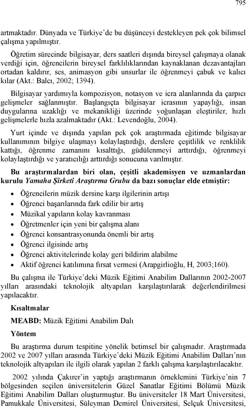 unsurlar ile öğrenmeyi çabuk ve kalıcı kılar (Akt.: Balcı, 2002; 1394). Bilgisayar yardımıyla kompozisyon, notasyon ve icra alanlarında da çarpıcı gelişmeler sağlanmıştır.