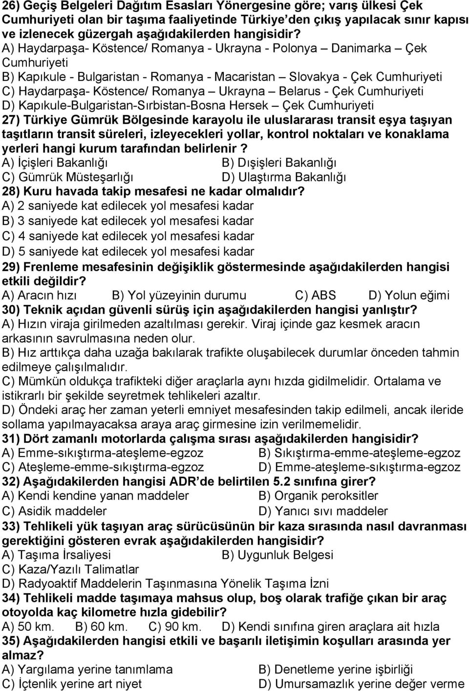 A) Haydarpaşa- Köstence/ Romanya - Ukrayna - Polonya Danimarka Çek Cumhuriyeti B) Kapıkule - Bulgaristan - Romanya - Macaristan Slovakya - Çek Cumhuriyeti C) Haydarpaşa- Köstence/ Romanya Ukrayna