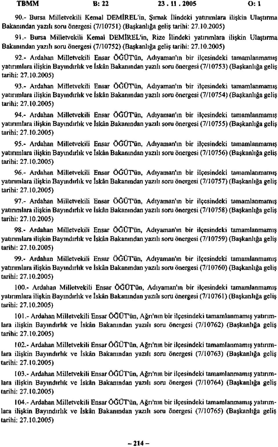 - Ardahan Milletvekili Ensar ÖĞÜT'ün, Adıyaman'ın bir ilçesindeki tamamlanmamış yatırımlara ilişkin Bayındırlık ve İskân Bakanından yazılı soru önergesi (7/10753) (Başkanlığa geliş tarihi: 27.10.2005) 93.