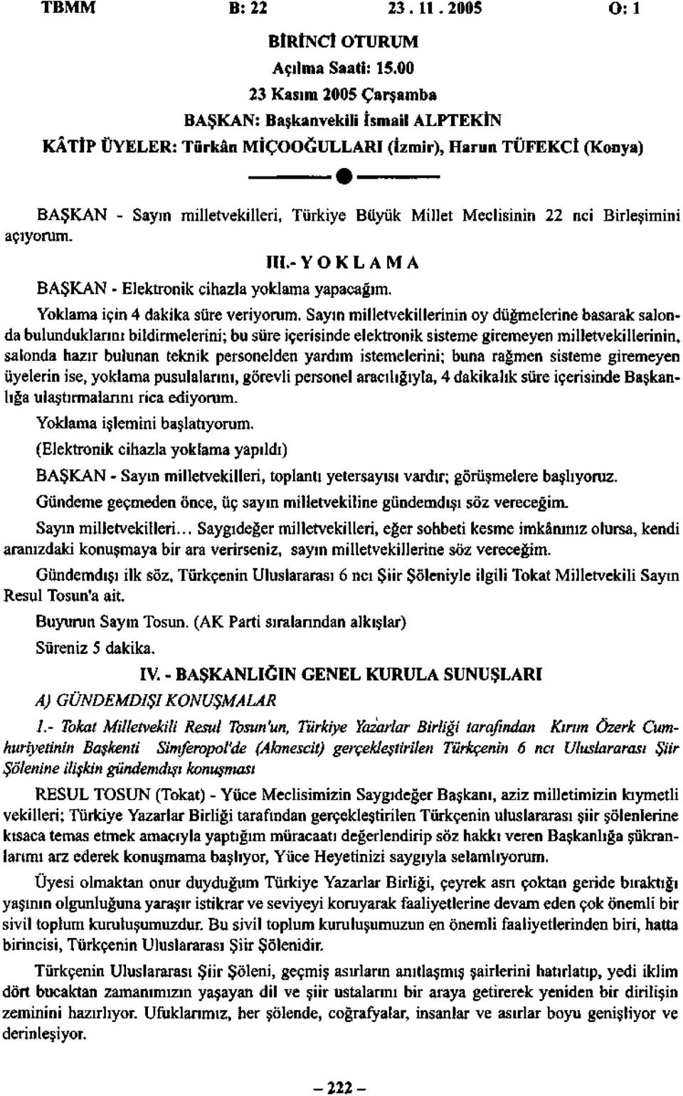 Birleşimini açıyorum. III.- YOKLAMA BAŞKAN - Elektronik cihazla yoklama yapacağım. Yoklama için 4 dakika süre veriyorum.