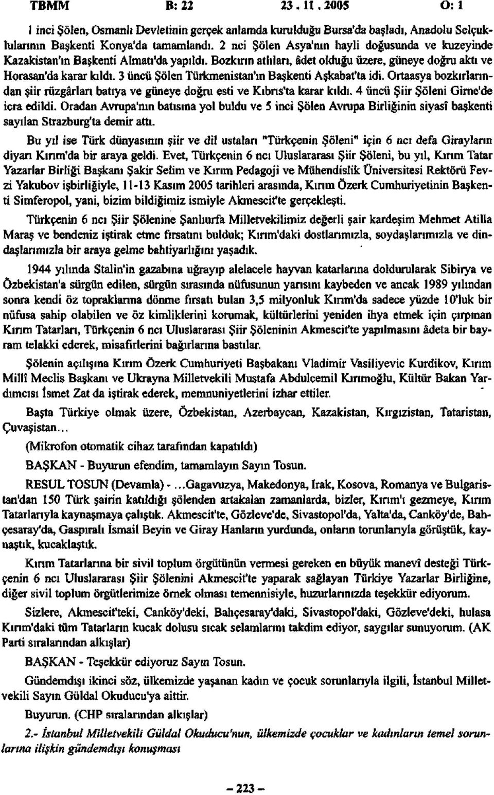 3 üncü Şölen Türkmenistan'ın Başkenti Aşkabat'ta idi. Ortaasya bozkırlarından şiir rüzgârları batıya ve güneye doğru esti ve Kıbrıs'ta karar kıldı. 4 üncü Şiir Şöleni Girne'de icra edildi.