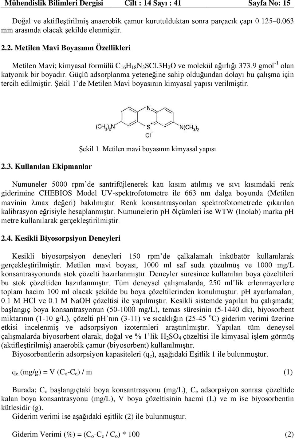 9 gmol -1 olan katyonik bir boyadır. Güçlü adsorplanma yeteneğine sahip olduğundan dolayı bu çalışma için tercih edilmiştir. Şekil 1 de Metilen Mavi boyasının kimyasal yapısı verilmiştir. 2.3.