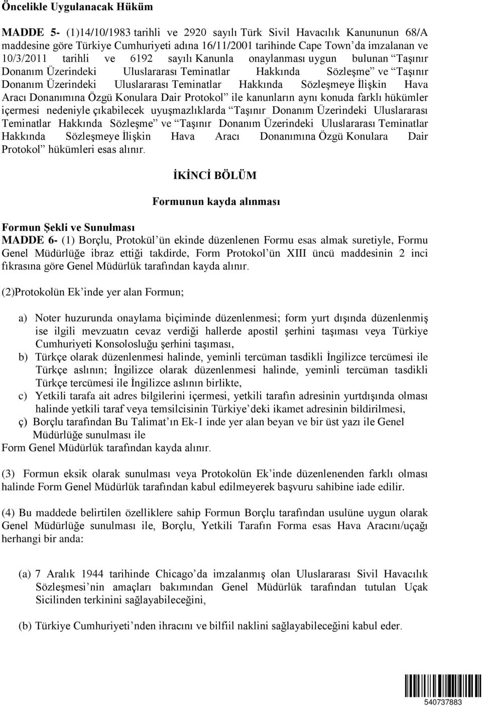 Sözleşmeye İlişkin Hava Aracı Donanımına Özgü Konulara Dair Protokol ile kanunların aynı konuda farklı hükümler içermesi nedeniyle çıkabilecek uyuşmazlıklarda Taşınır Donanım Üzerindeki Uluslararası