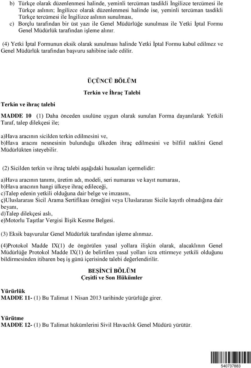 (4) Yetki İptal Formunun eksik olarak sunulması halinde Yetki İptal Formu kabul edilmez ve Genel Müdürlük tarafından başvuru sahibine iade edilir.