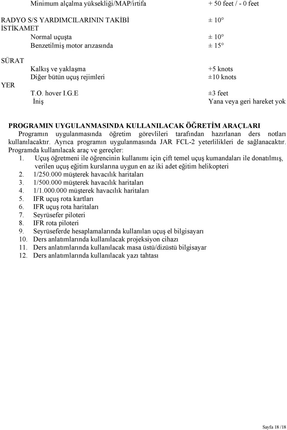 E İniş +5 knots ±10 knots ±3 feet Yana veya geri hareket yok PROGRAMIN UYGULANMASINDA KULLANILACAK ÖĞRETİM ARAÇLARI Programın uygulanmasında öğretim görevlileri tarafından hazırlanan ders notları