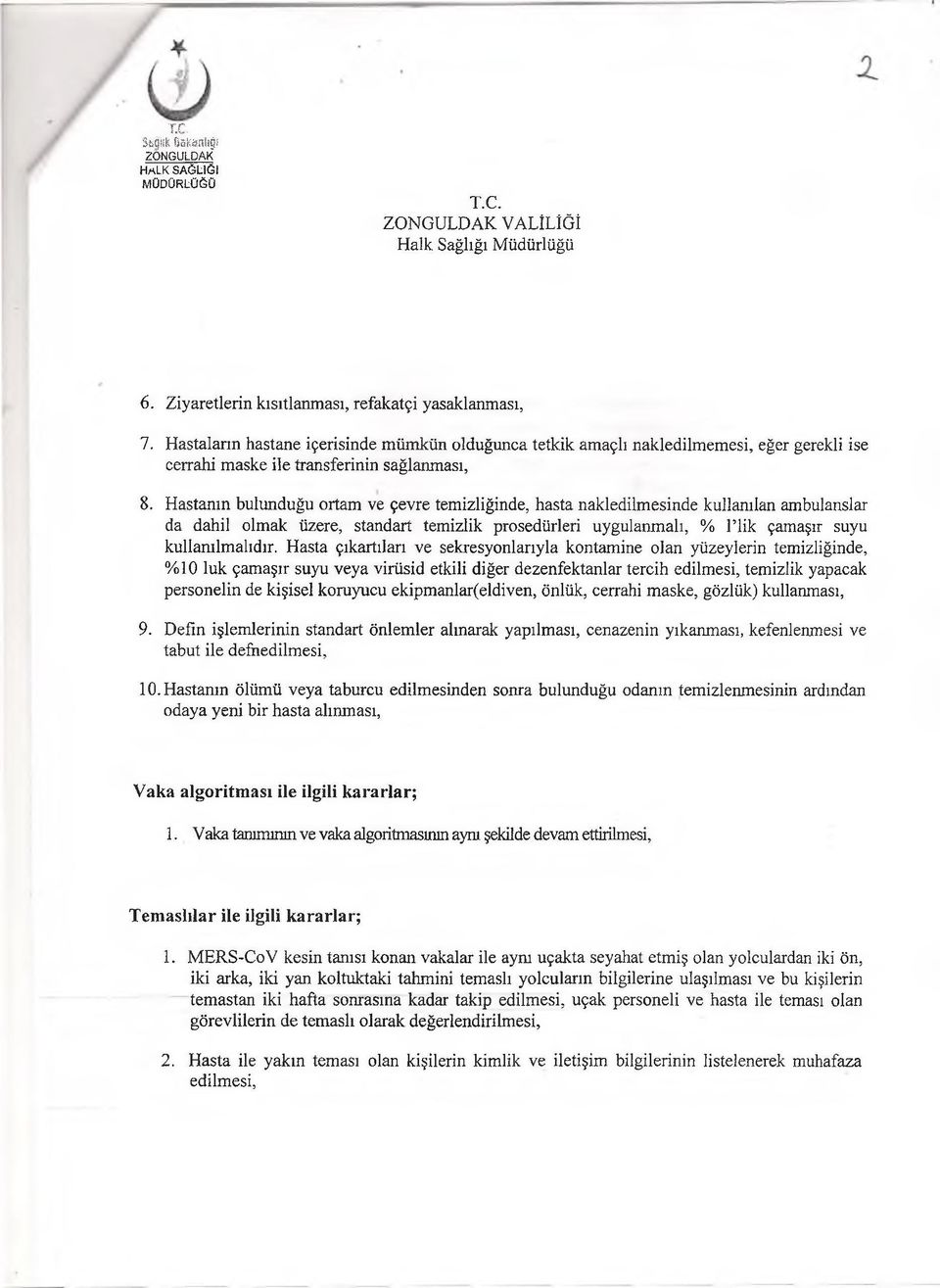 Hastanın bulunduğu ortam ve çevre temizliğinde, hasta nakledilmesinde kullanılan ambulanslar da dahil olmak üzere, standart temizlik prosedürleri uygulanmalı, % Plik çamaşır suyu kullanılmalıdır.