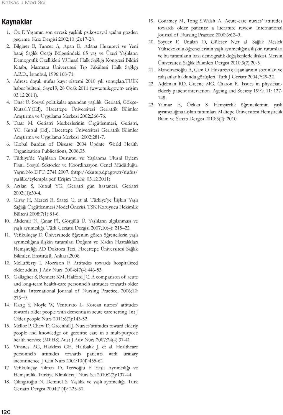 Ulusal Halk Sağlığı Kongresi Bildiri Kitabı, Marmara Üniversitesi Tıp Fakültesi Halk Sağlığı A.B.D., İstanbul, 1996:168-71. 3. Adrese dayalı nüfus kayıt sistemi 2010 yılı sonuçları.