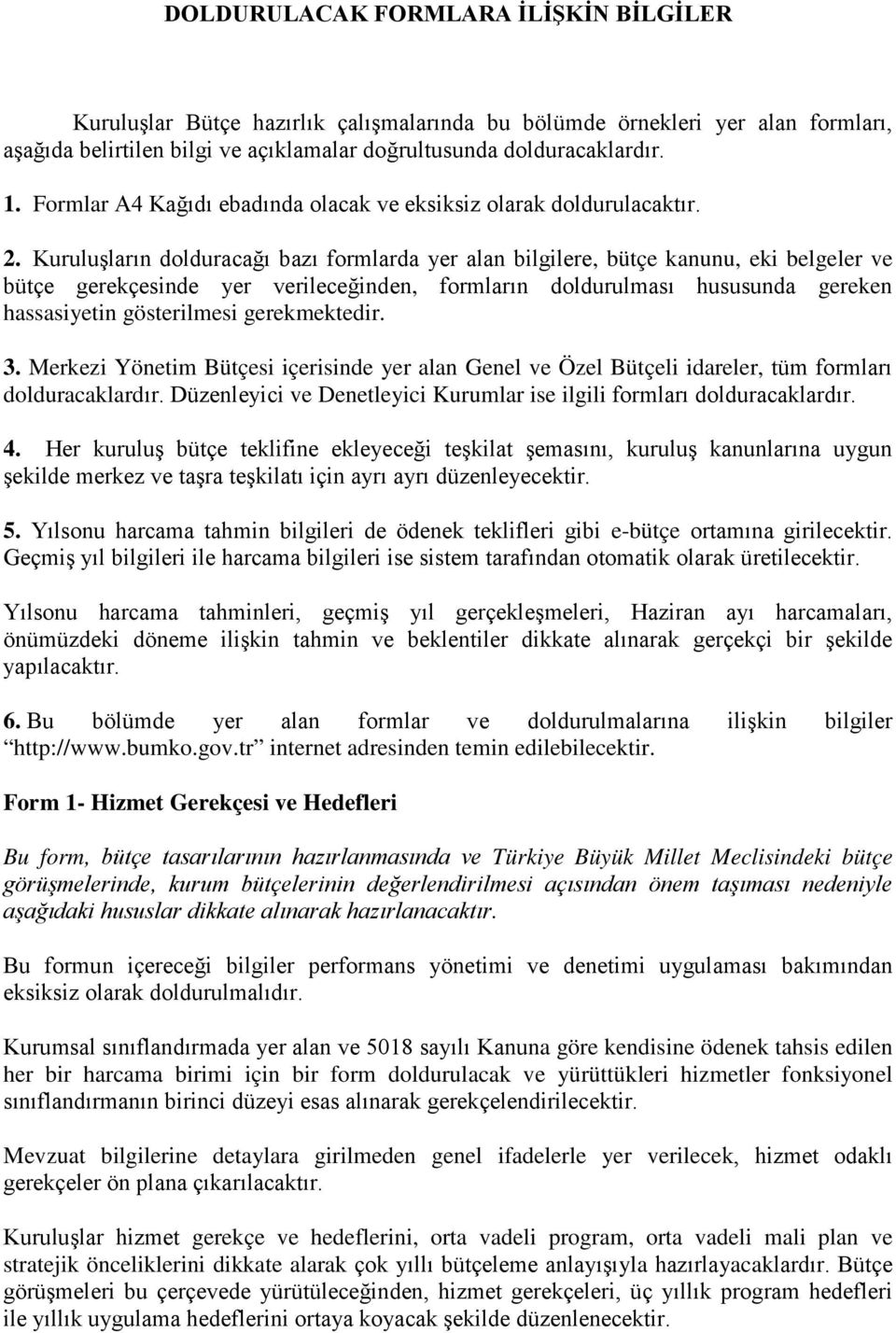 Kuruluşların dolduracağı bazı formlarda yer alan bilgilere, bütçe kanunu, eki belgeler ve bütçe gerekçesinde yer verileceğinden, formların doldurulması hususunda gereken hassasiyetin gösterilmesi