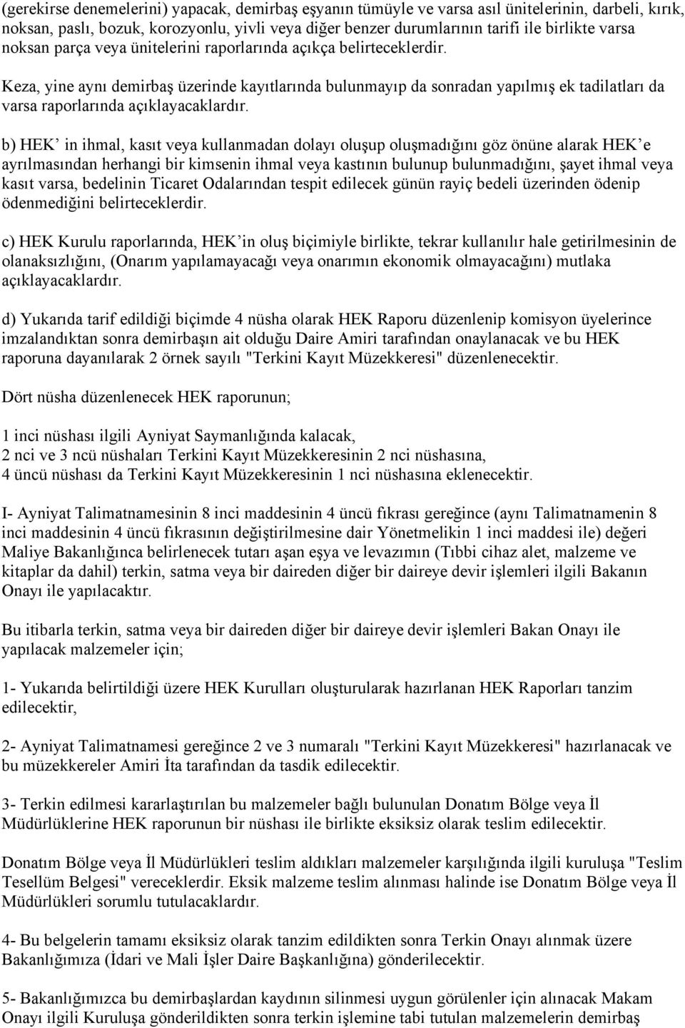 Keza, yine aynı demirbaş üzerinde kayıtlarında bulunmayıp da sonradan yapılmış ek tadilatları da varsa raporlarında açıklayacaklardır.