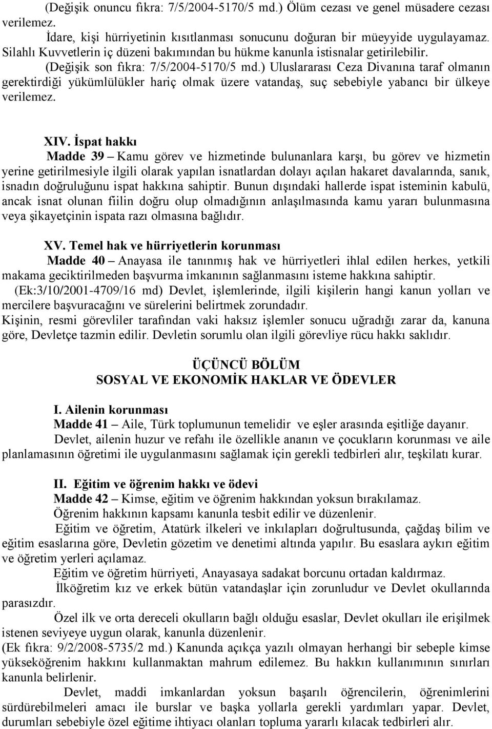 ) Uluslararası Ceza Divanına taraf olmanın gerektirdiği yükümlülükler hariç olmak üzere vatandaş, suç sebebiyle yabancı bir ülkeye verilemez. XIV.