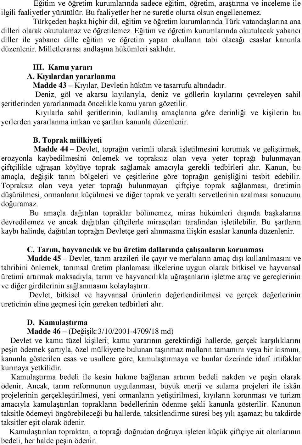 Eğitim ve öğretim kurumlarında okutulacak yabancı diller ile yabancı dille eğitim ve öğretim yapan okulların tabi olacağı esaslar kanunla düzenlenir. Milletlerarası andlaşma hükümleri saklıdır. III.