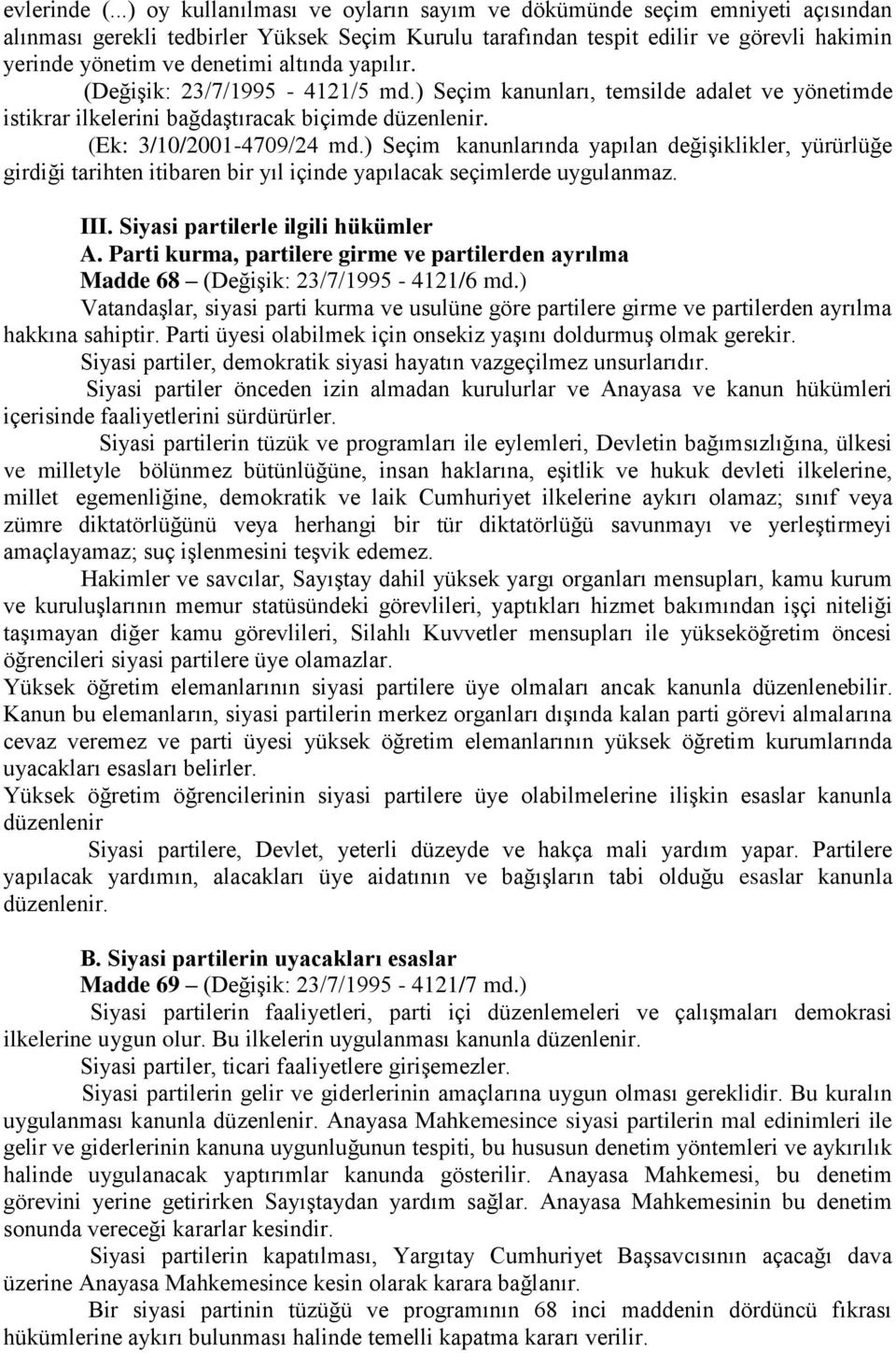 altında yapılır. (Değişik: 23/7/1995-4121/5 md.) Seçim kanunları, temsilde adalet ve yönetimde istikrar ilkelerini bağdaştıracak biçimde düzenlenir. (Ek: 3/10/2001-4709/24 md.