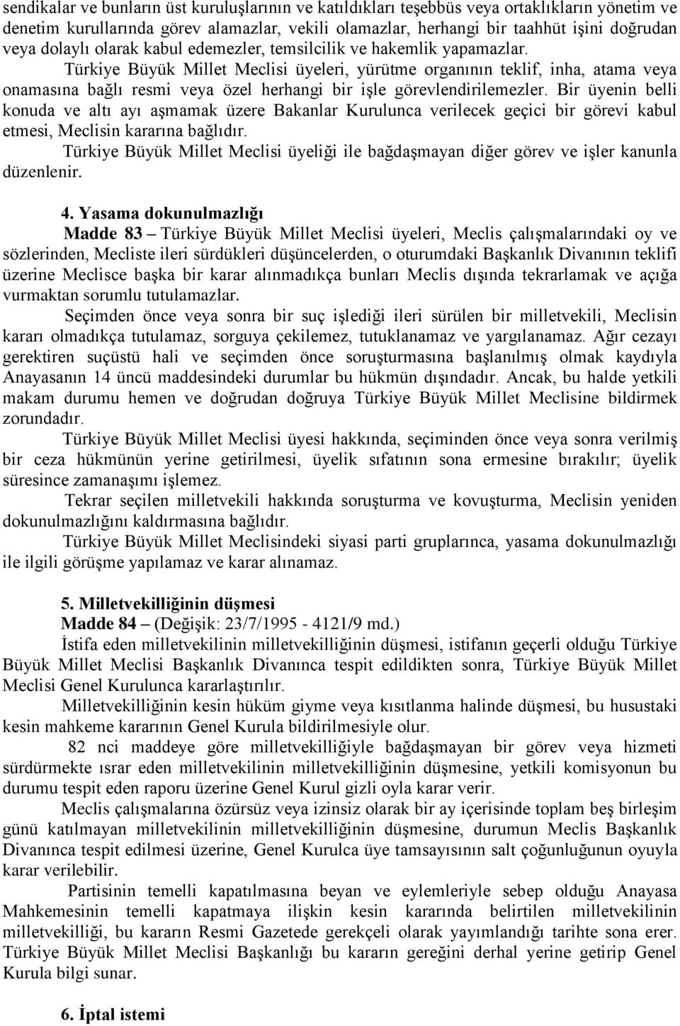 Türkiye Büyük Millet Meclisi üyeleri, yürütme organının teklif, inha, atama veya onamasına bağlı resmi veya özel herhangi bir işle görevlendirilemezler.