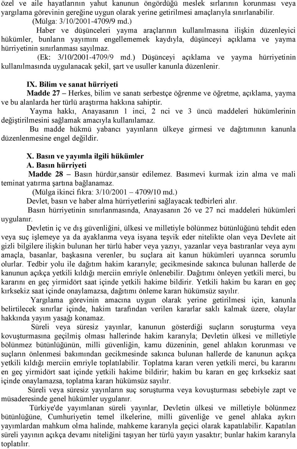 (Ek: 3/10/2001-4709/9 md.) Düşünceyi açıklama ve yayma hürriyetinin kullanılmasında uygulanacak şekil, şart ve usuller kanunla düzenlenir. IX.