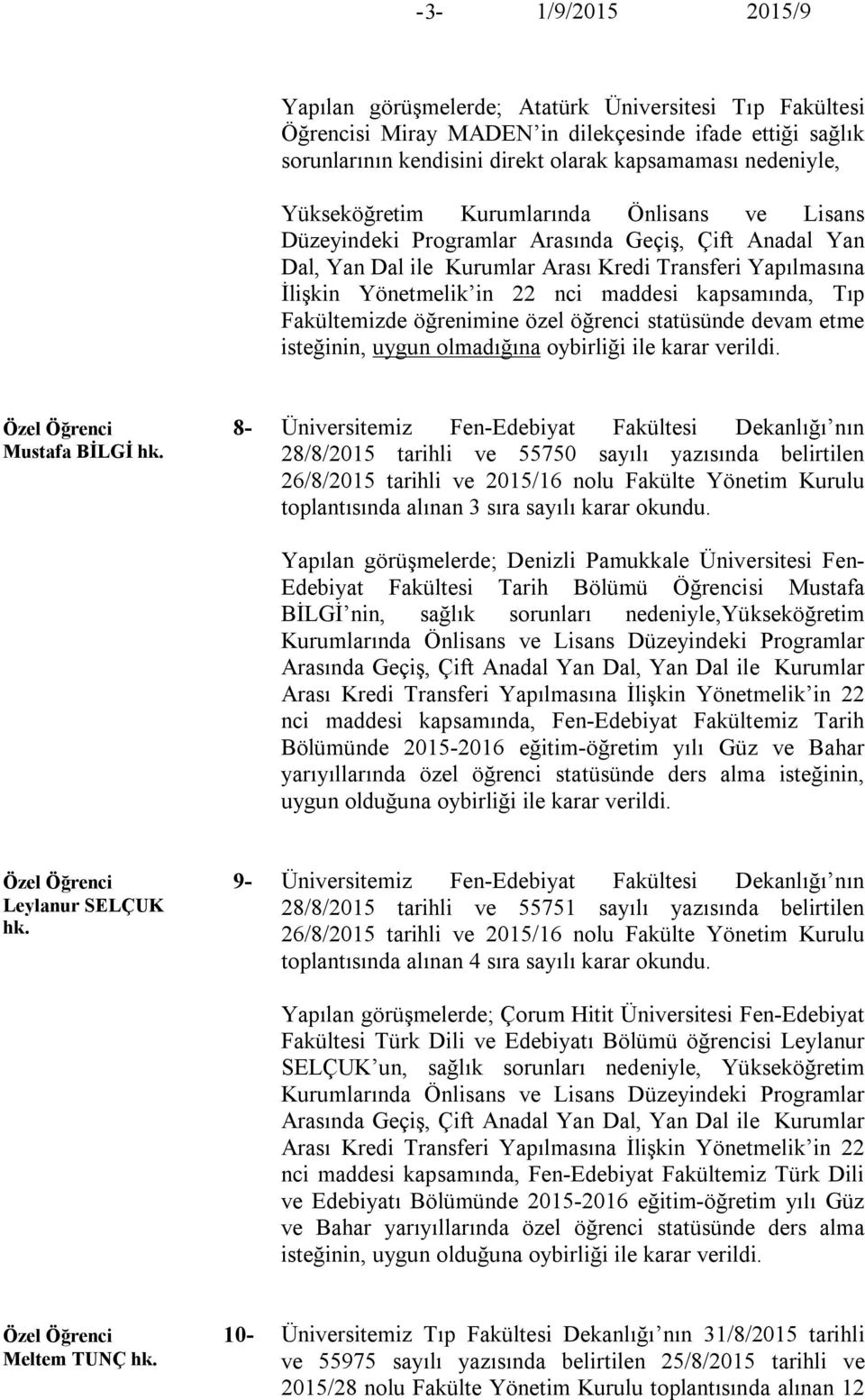 kapsamında, Tıp Fakültemizde öğrenimine özel öğrenci statüsünde devam etme isteğinin, uygun olmadığına oybirliği ile karar verildi. Özel Öğrenci 8- Mustafa BİLGİ hk.