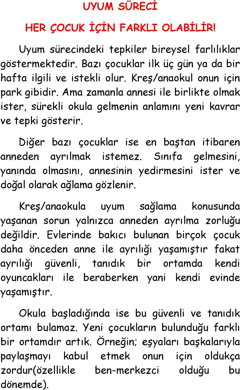 Diğer bazı çocuklar ise en baştan itibaren anneden ayrılmak istemez. Sınıfa gelmesini, yanında olmasını, annesinin yedirmesini ister ve doğal olarak ağlama gözlenir.