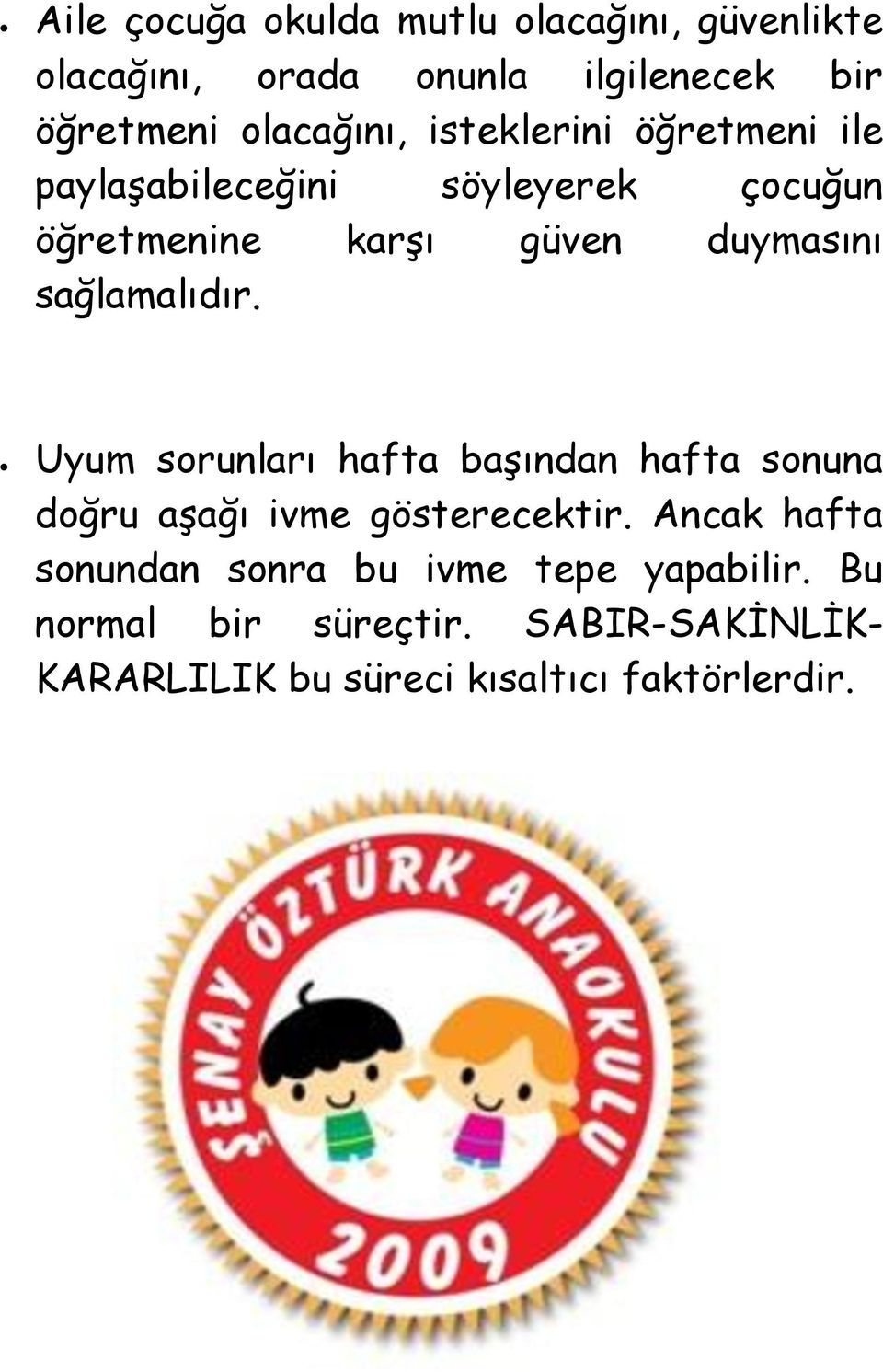 sağlamalıdır. Uyum sorunları hafta başından hafta sonuna doğru aşağı ivme gösterecektir.