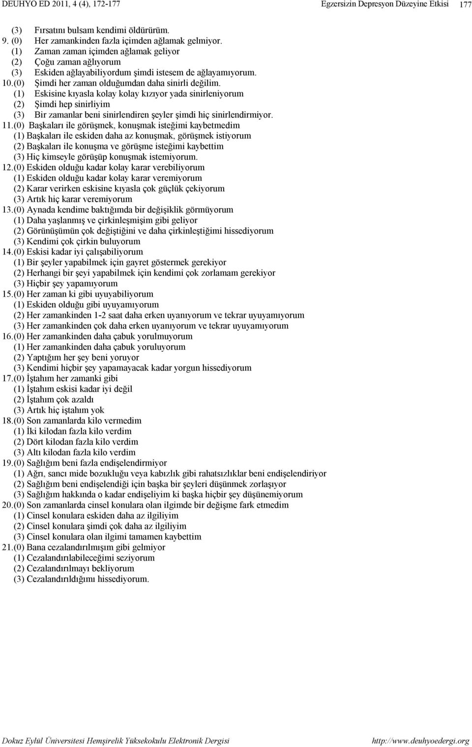 (1) Eskisine kıyasla kolay kolay kızıyor yada sinirleniyorum (2) Şimdi hep sinirliyim (3) Bir zamanlar beni sinirlendiren şeyler şimdi hiç sinirlendirmiyor. 11.