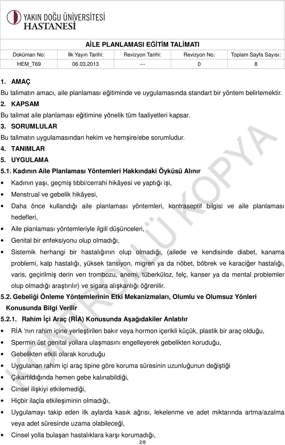 Kadının Aile Planlaması Yöntemleri Hakkındaki Öyküsü Alınır Kadının yaşı, geçmiş tıbbi/cerrahi hikâyesi ve yaptığı işi, Menstrual ve gebelik hikâyesi, Daha önce kullandığı aile planlaması yöntemleri,