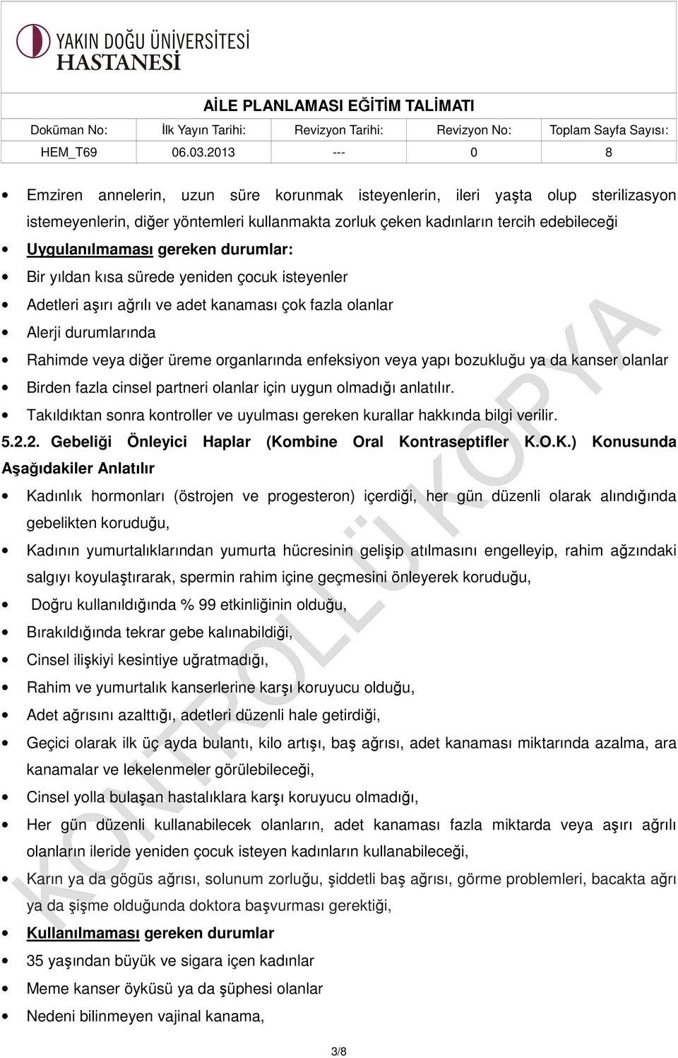 bozukluğu ya da kanser olanlar Birden fazla cinsel partneri olanlar için uygun olmadığı anlatılır. Takıldıktan sonra kontroller ve uyulması gereken kurallar hakkında bilgi verilir. 5.2.