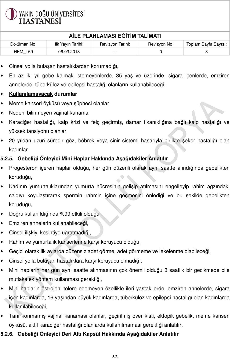 hastalığı ve yüksek tansiyonu olanlar 20 yıldan uzun süredir göz, böbrek veya sinir sistemi hasarıyla birlikte şeker hastalığı olan kadınlar 5.