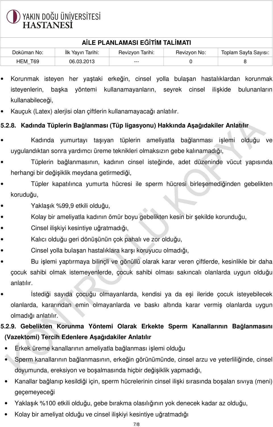 Kadında Tüplerin Bağlanması (Tüp ligasyonu) Hakkında Aşağıdakiler Anlatılır Kadında yumurtayı taşıyan tüplerin ameliyatla bağlanması işlemi olduğu ve uygulandıktan sonra yardımcı üreme teknikleri