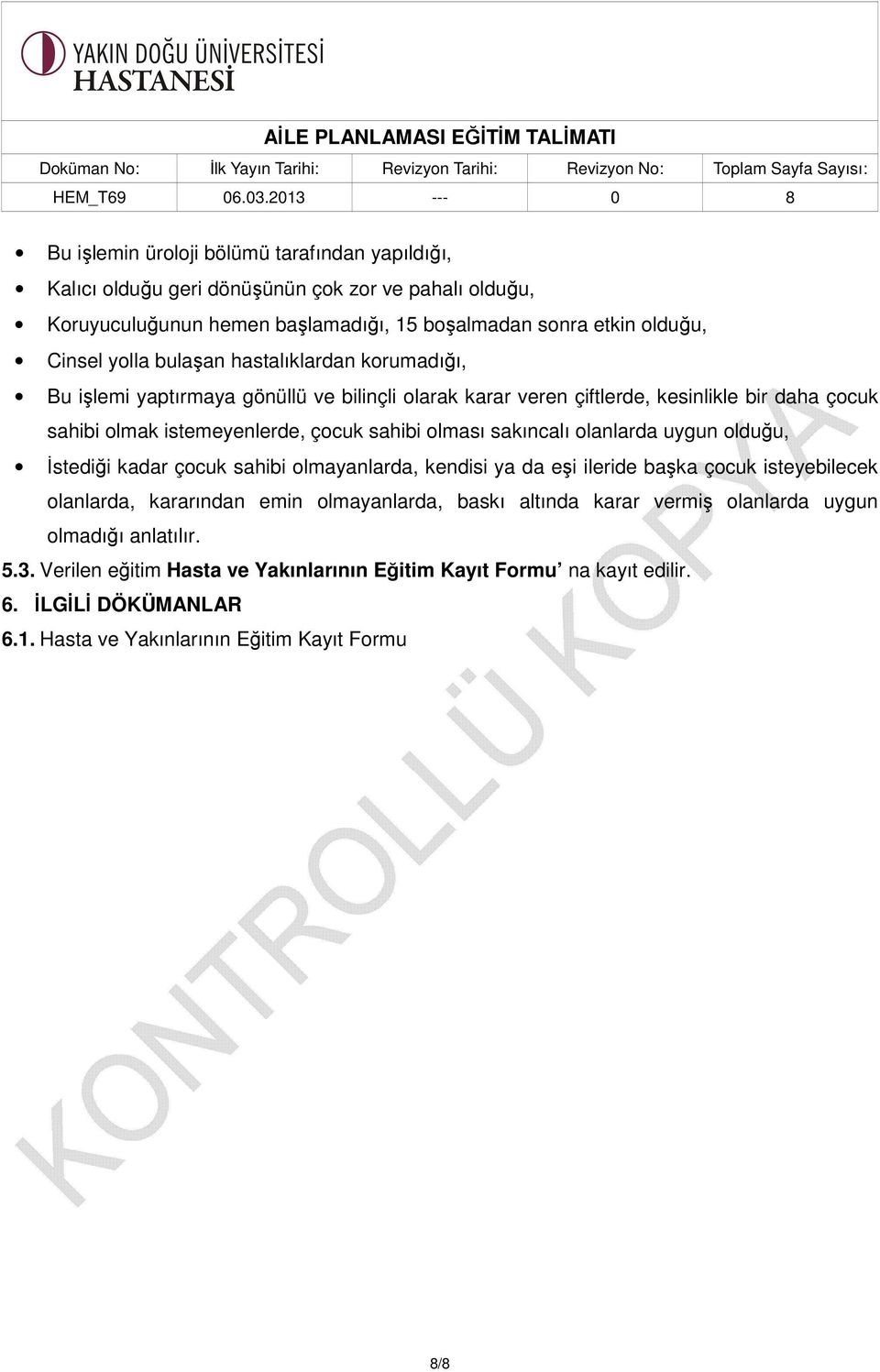 sakıncalı olanlarda uygun olduğu, İstediği kadar çocuk sahibi olmayanlarda, kendisi ya da eşi ileride başka çocuk isteyebilecek olanlarda, kararından emin olmayanlarda, baskı altında