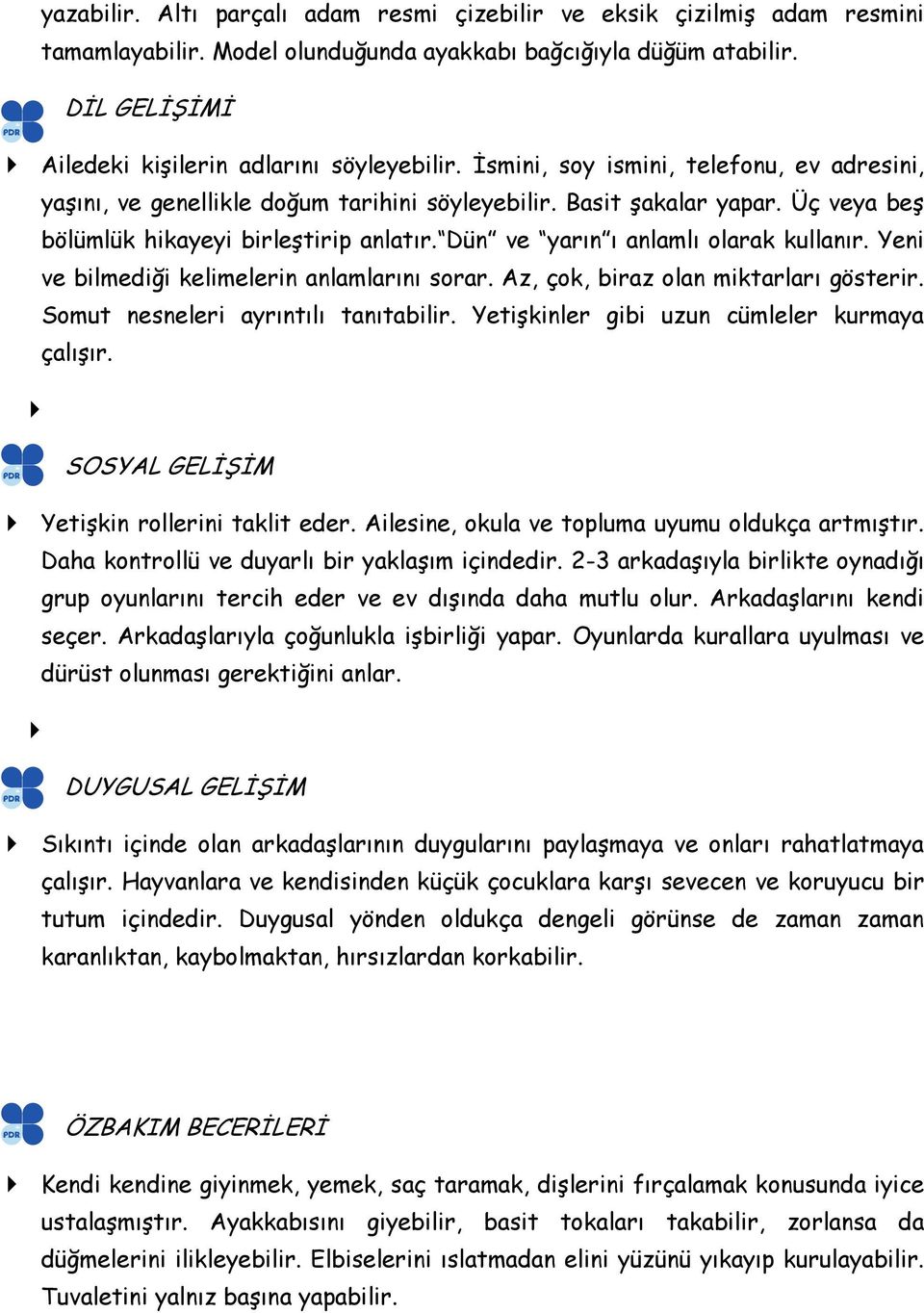 Dün ve yarın ı anlamlı olarak kullanır. Yeni ve bilmediği kelimelerin anlamlarını sorar. Az, çok, biraz olan miktarları gösterir. Somut nesneleri ayrıntılı tanıtabilir.