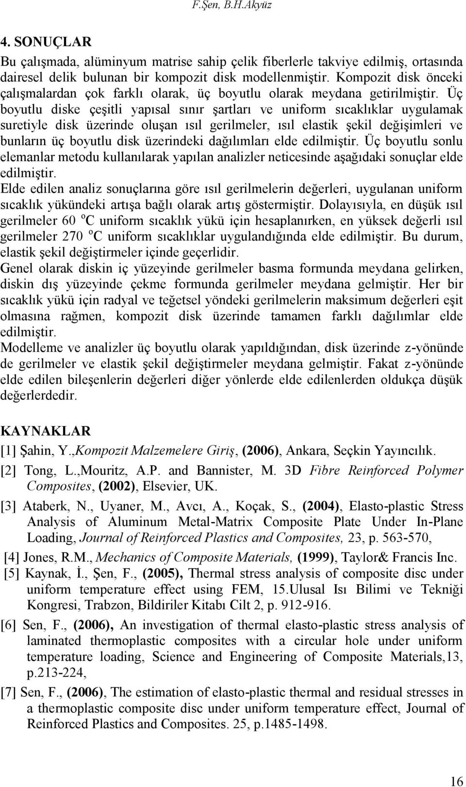 Üç boyutlu diske çeşitli yapısal sınır şartları ve uniform sıcaklıklar uygulamak suretiyle disk üzerinde oluşan ısıl gerilmeler, ısıl elastik şekil değişimleri ve bunların üç boyutlu disk üzerindeki