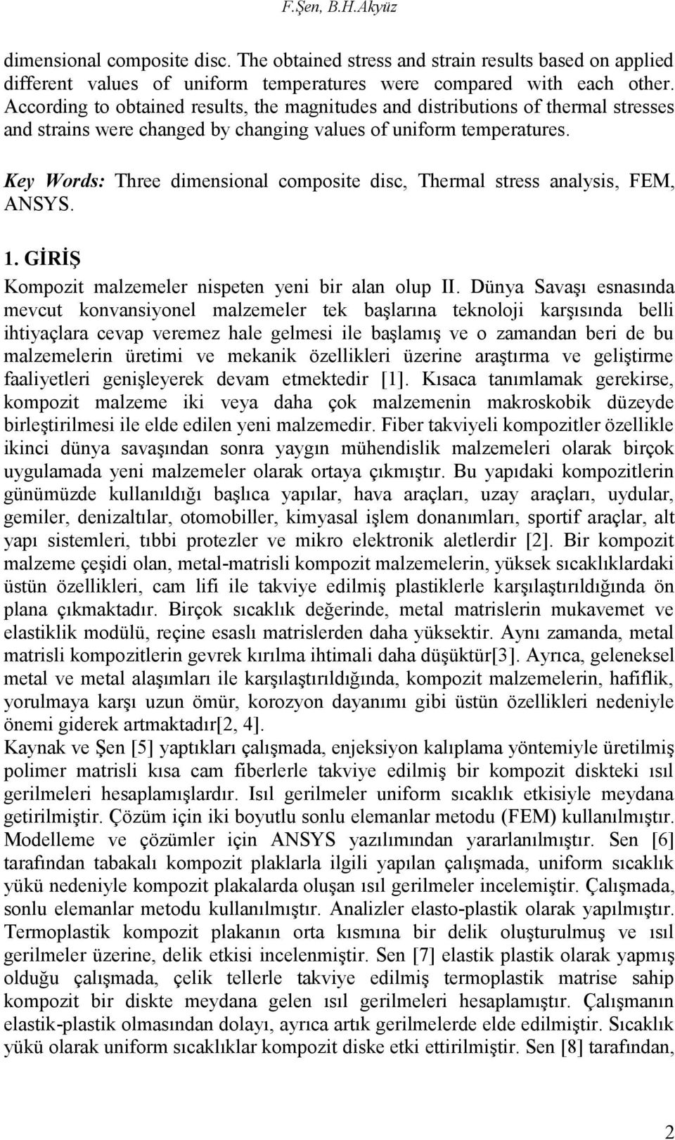 Key Words: Three dimensional composite disc, Thermal stress analysis, FEM, ANSYS. 1. GİRİŞ Kompozit malzemeler nispeten yeni bir alan olup II.