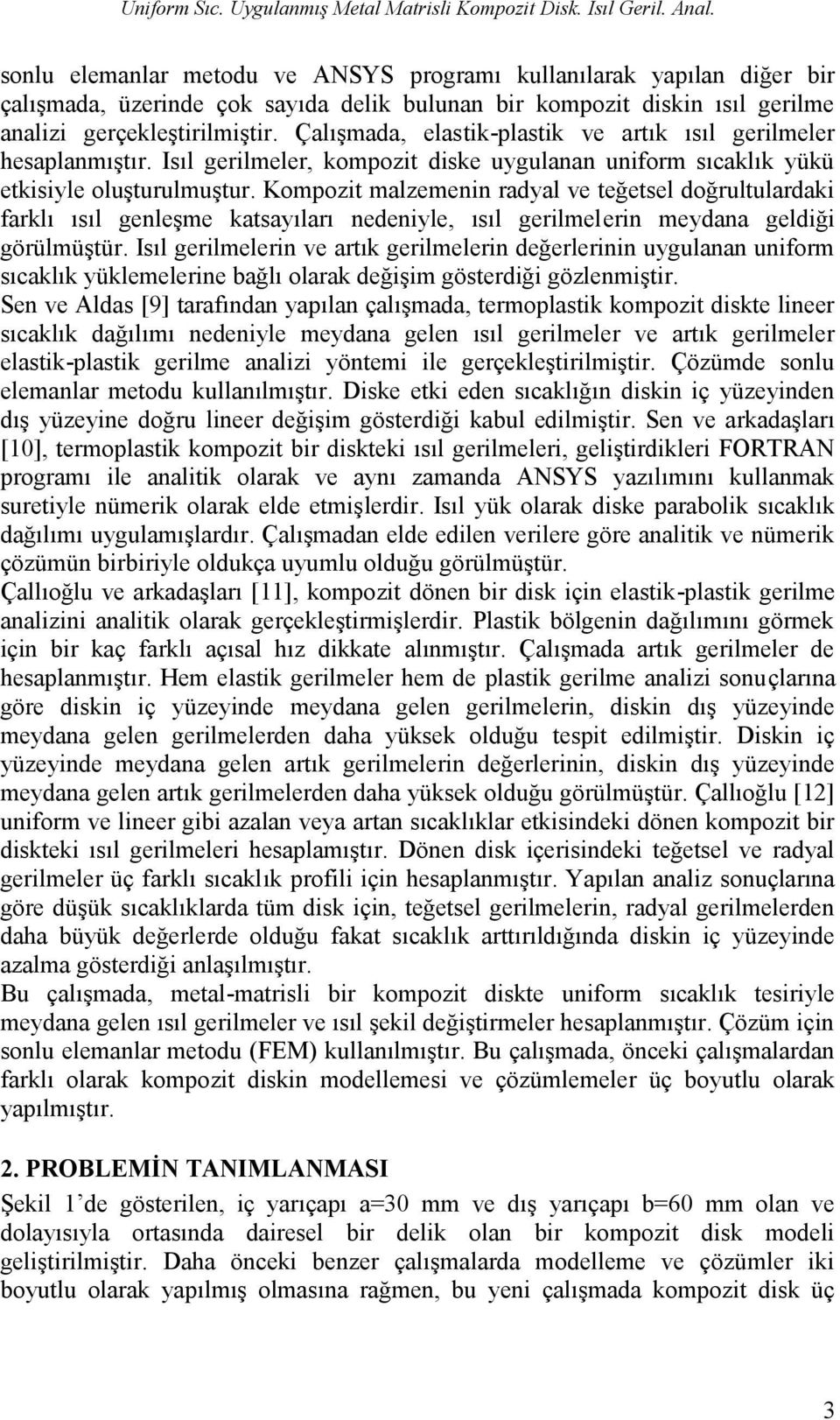 Çalışmada, elastik-plastik ve artık ısıl gerilmeler hesaplanmıştır. Isıl gerilmeler, kompozit diske uygulanan uniform sıcaklık yükü etkisiyle oluşturulmuştur.