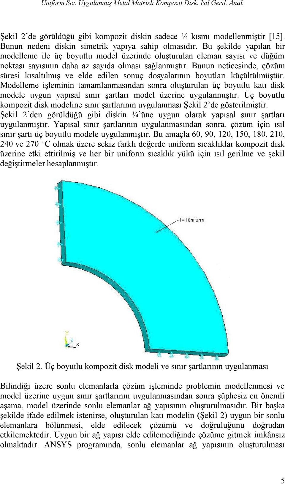 Bu şekilde yapılan bir modelleme ile üç boyutlu model üzerinde oluşturulan eleman sayısı ve düğüm noktası sayısının daha az sayıda olması sağlanmıştır.