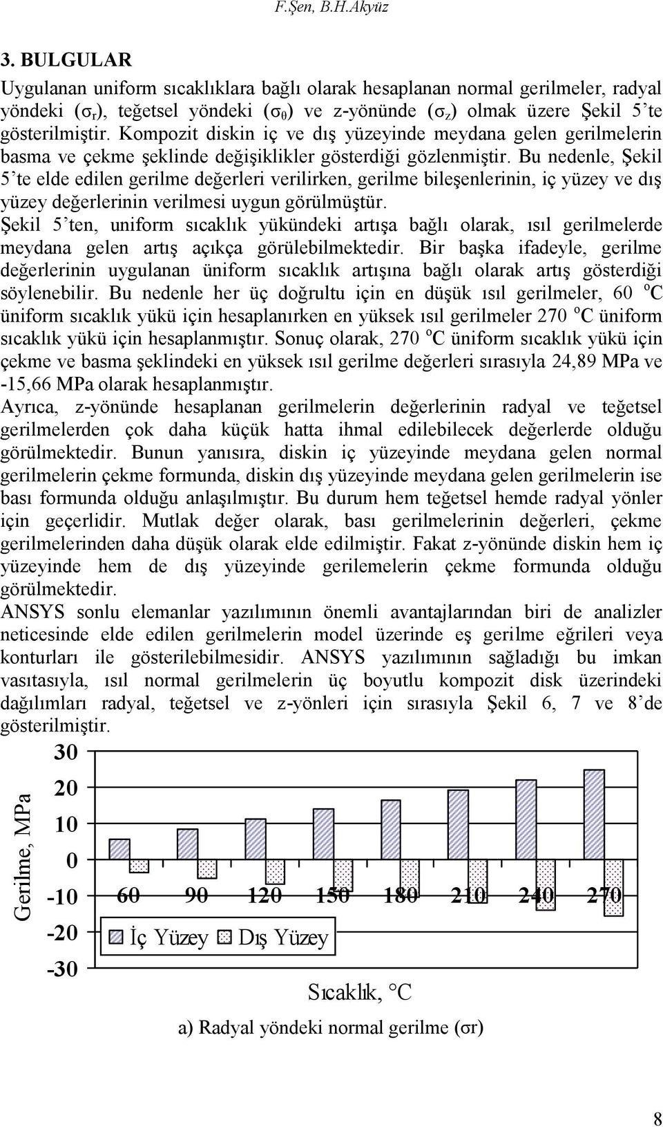 Kompozit diskin iç ve dış yüzeyinde meydana gelen gerilmelerin basma ve çekme şeklinde değişiklikler gösterdiği gözlenmiştir.