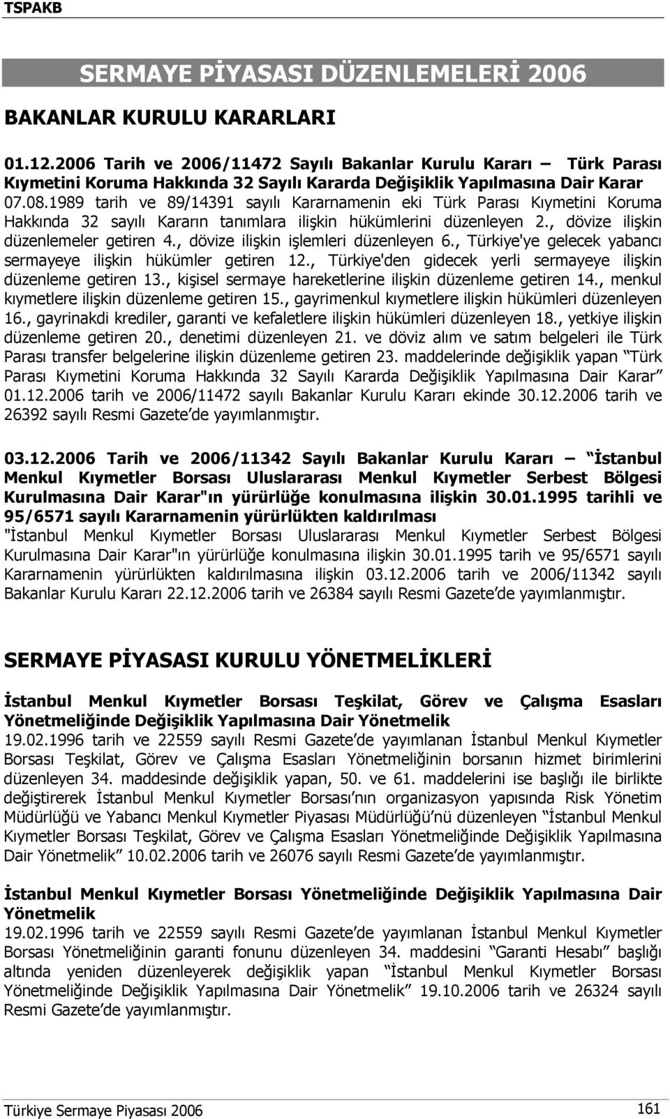 1989 tarih ve 89/14391 sayılı Kararnamenin eki Türk Parası Kıymetini Koruma Hakkında 32 sayılı Kararın tanımlara ilişkin hükümlerini düzenleyen 2., dövize ilişkin düzenlemeler getiren 4.