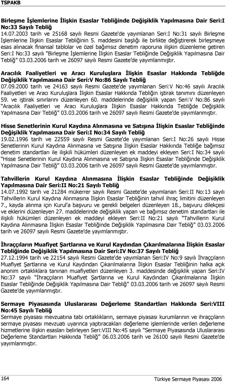 maddesini başlığı ile birlikte değiştirerek birleşmeye esas alınacak finansal tablolar ve özel bağımsız denetim raporuna ilişkin düzenleme getiren Seri:I No:33 sayılı Birleşme İşlemlerine İlişkin