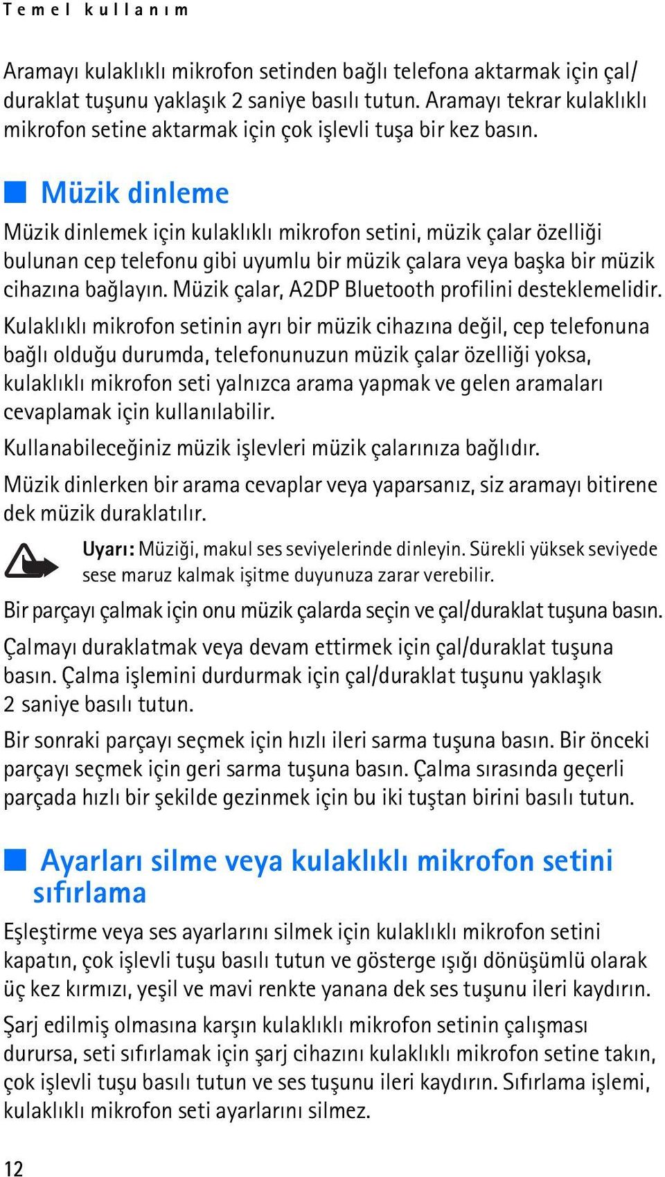 Müzik dinleme Müzik dinlemek için kulaklýklý mikrofon setini, müzik çalar özelliði bulunan cep telefonu gibi uyumlu bir müzik çalara veya baþka bir müzik cihazýna baðlayýn.